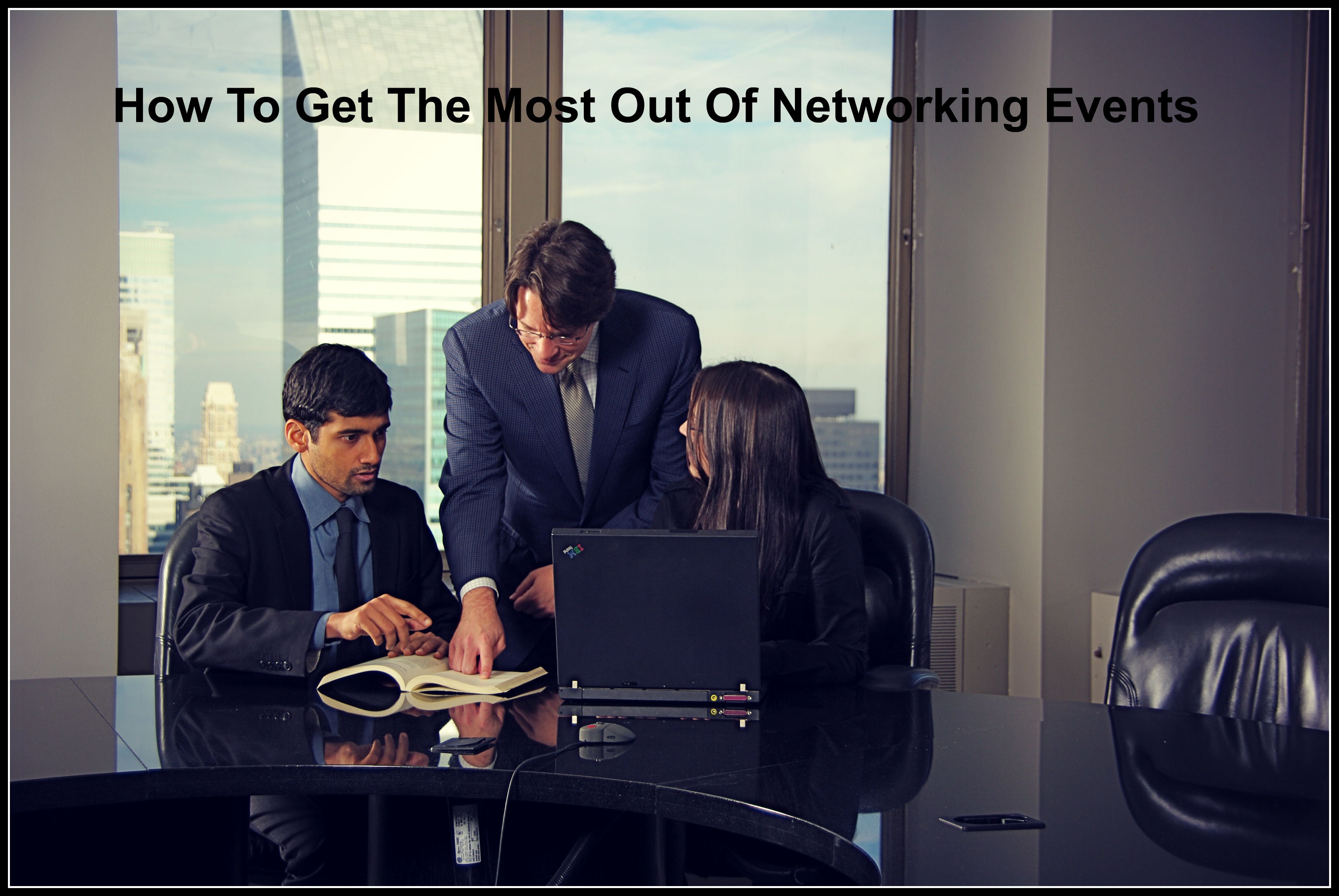 How To Get The Most Out Of Networking Events